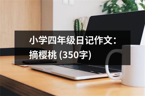 小學(xué)四年級(jí)日記作文：摘櫻桃 (350字)