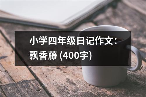小學(xué)四年級(jí)日記作文：飄香藤 (400字)