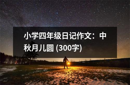 小學(xué)四年級日記作文：中秋月兒圓 (300字)