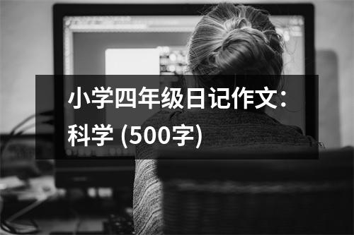 小學(xué)四年級(jí)日記作文：科學(xué) (500字)