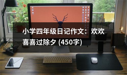 小學(xué)四年級日記作文：歡歡喜喜過除夕 (450字)