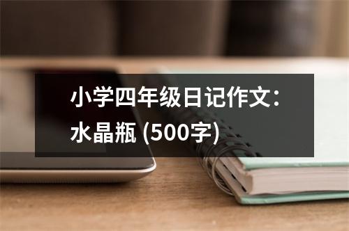 小學(xué)四年級(jí)日記作文：水晶瓶 (500字)