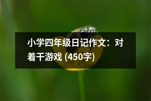 小學四年級日記作文：對著干游戲 (450字)