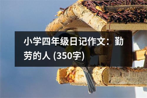 小學四年級日記作文：勤勞的人 (350字)