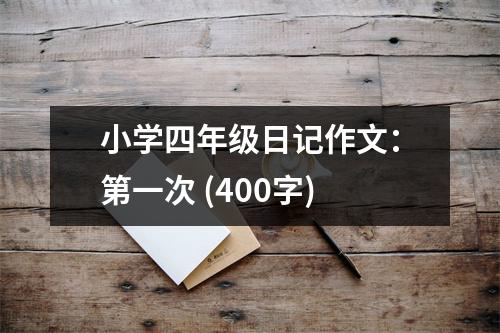 小學四年級日記作文：第一次 (400字)