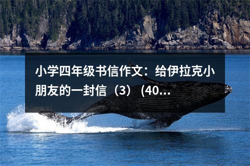 小學(xué)四年級書信作文：給伊拉克小朋友的一封信（3） (400字)