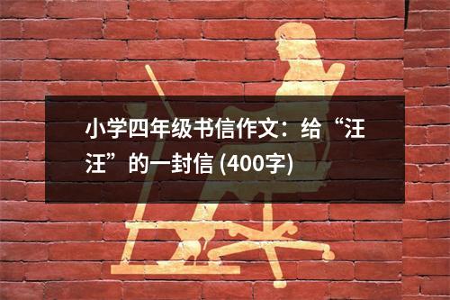 小學(xué)四年級書信作文：給“汪汪”的一封信 (400字)
