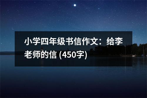 小學(xué)四年級(jí)書信作文：給李老師的信 (450字)