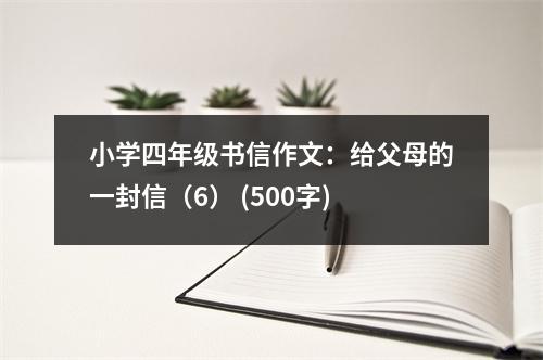 小學(xué)四年級(jí)書(shū)信作文：給父母的一封信（6） (500字)