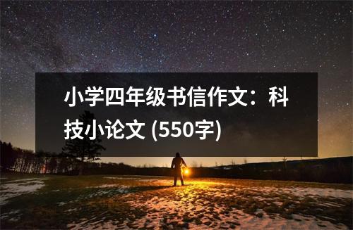 小學(xué)四年級(jí)書信作文：科技小論文 (550字)