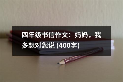 四年級(jí)書(shū)信作文：媽媽，我多想對(duì)您說(shuō) (400字)