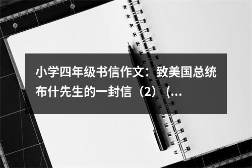 小學四年級書信作文：致美國總統(tǒng)布什先生的一封信（2） (550字)