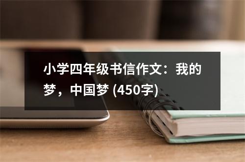 小學(xué)四年級(jí)書信作文：我的夢，中國夢 (450字)