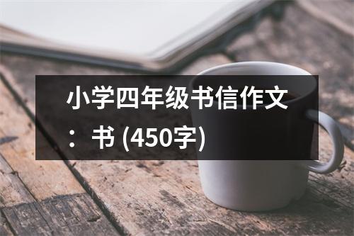 小學(xué)四年級(jí)書信作文：書 (450字)