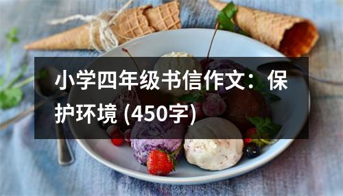 小學(xué)四年級(jí)書(shū)信作文：保護(hù)環(huán)境 (450字)