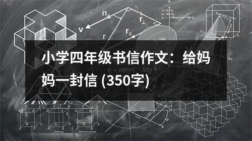 小學(xué)四年級(jí)書(shū)信作文：給媽媽一封信 (350字)