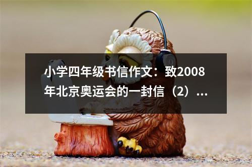 小學(xué)四年級(jí)書(shū)信作文：致2008年北京奧運(yùn)會(huì)的一封信（2） (450字)