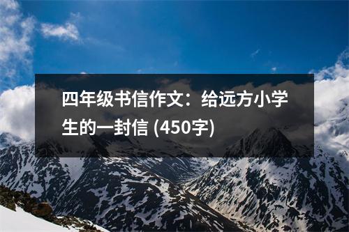 四年級(jí)書(shū)信作文：給遠(yuǎn)方小學(xué)生的一封信 (450字)