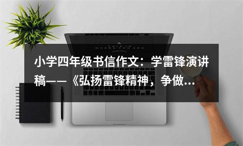 小學(xué)四年級書信作文：學(xué)雷鋒演講稿——《弘揚雷鋒精神，爭做美德少年》 (400字)