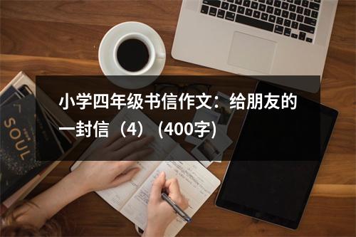 小學(xué)四年級書信作文：給朋友的一封信（4） (400字)