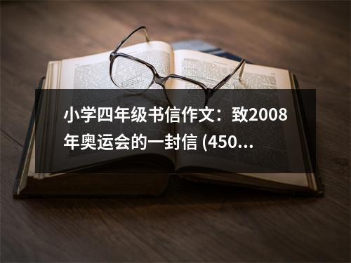 小學四年級書信作文：致2008年奧運會的一封信 (450字)