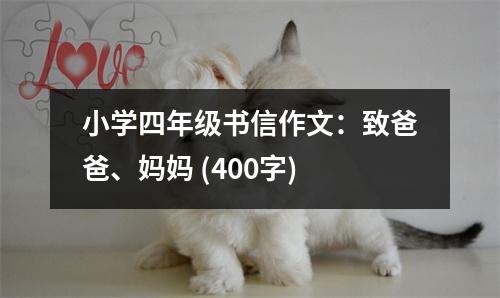 小學(xué)四年級書信作文：致爸爸、媽媽 (400字)