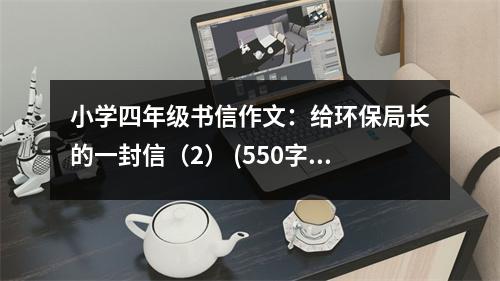 小學四年級書信作文：給環(huán)保局長的一封信（2） (550字)