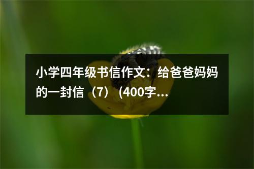 小學四年級書信作文：給爸爸媽媽的一封信（7） (400字)