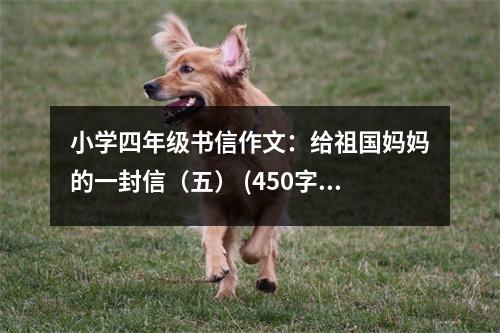 小學四年級書信作文：給祖國媽媽的一封信（五） (450字)