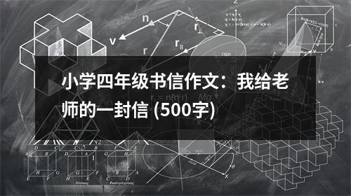 小學(xué)四年級(jí)書信作文：我給老師的一封信 (500字)