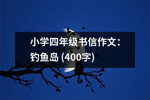 小學(xué)四年級(jí)書(shū)信作文：釣魚(yú)島 (400字)
