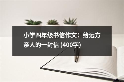 小學(xué)四年級書信作文：給遠(yuǎn)方親人的一封信 (400字)