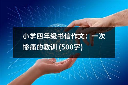 小學(xué)四年級書信作文：一次慘痛的教訓(xùn) (500字)