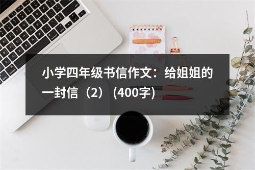 小學(xué)四年級書信作文：給姐姐的一封信（2） (400字)