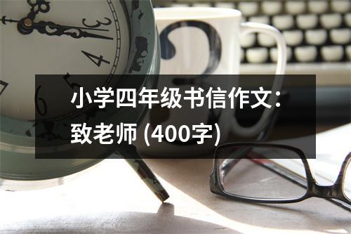 小學(xué)四年級(jí)書信作文：致老師 (400字)