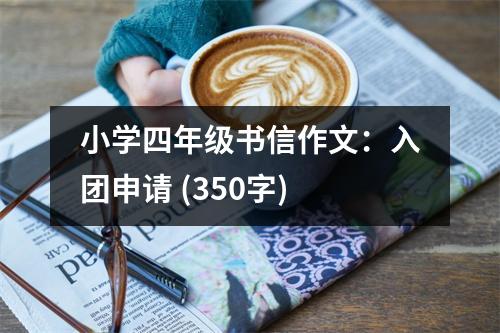 小學四年級書信作文：入團申請 (350字)