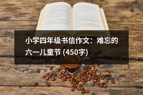 小學(xué)四年級(jí)書(shū)信作文：難忘的六一兒童節(jié) (450字)