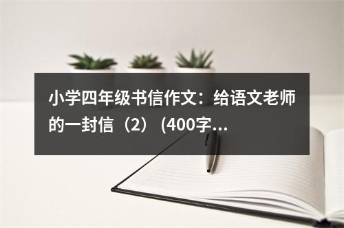 小學(xué)四年級書信作文：給語文老師的一封信（2） (400字)
