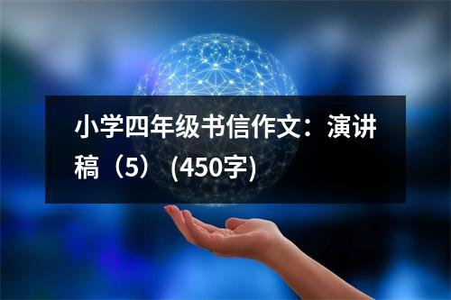 小學(xué)四年級書信作文：演講稿（5） (450字)