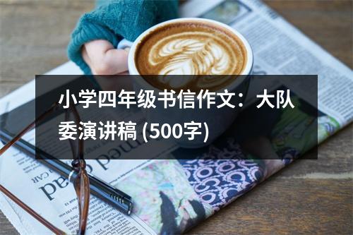 小學(xué)四年級書信作文：大隊委演講稿 (500字)