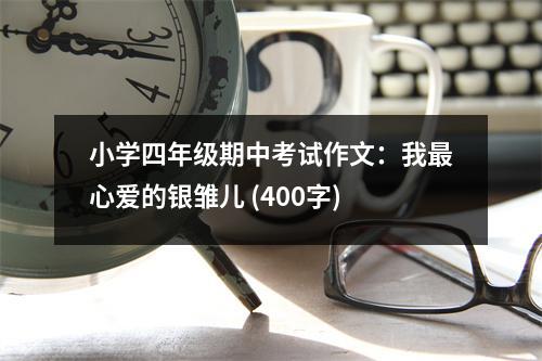小學(xué)四年級(jí)期中考試作文：我最心愛的銀雛兒 (400字)