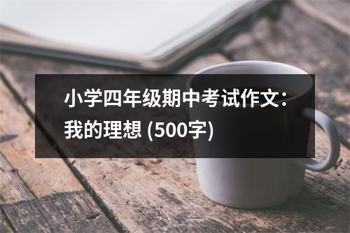 小學(xué)四年級(jí)期中考試作文：我的理想 (500字)