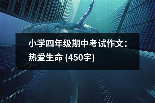 小學(xué)四年級(jí)期中考試作文：熱愛生命 (450字)