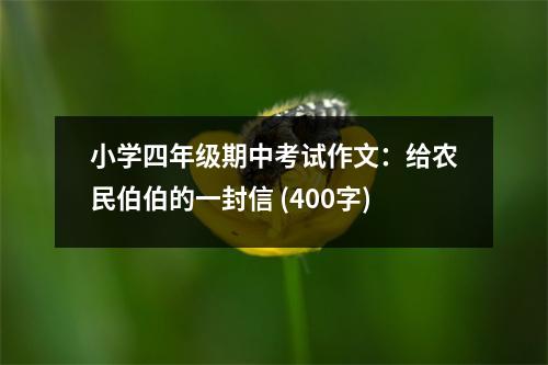 小學四年級期中考試作文：給農(nóng)民伯伯的一封信 (400字)