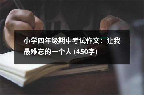 小學四年級期中考試作文：讓我最難忘的一個人 (450字)