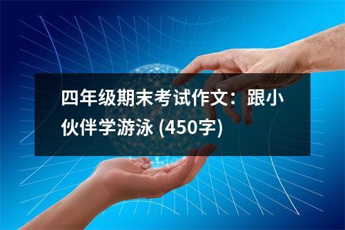 四年級(jí)期末考試作文：跟小伙伴學(xué)游泳 (450字)