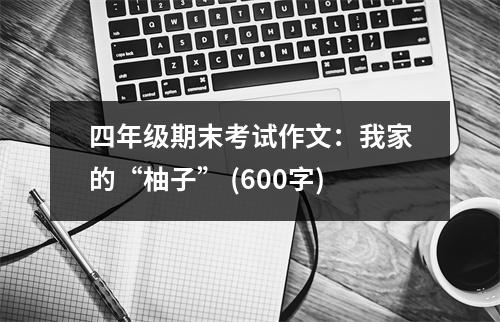 四年級(jí)期末考試作文：我家的“柚子” (600字)