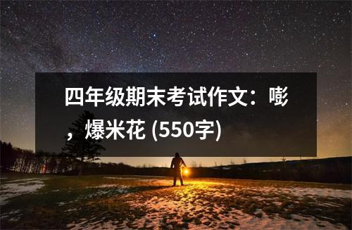 四年級期末考試作文：嘭，爆米花 (550字)