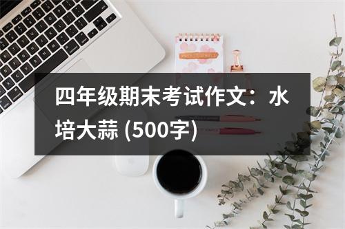 四年級期末考試作文：水培大蒜 (500字)