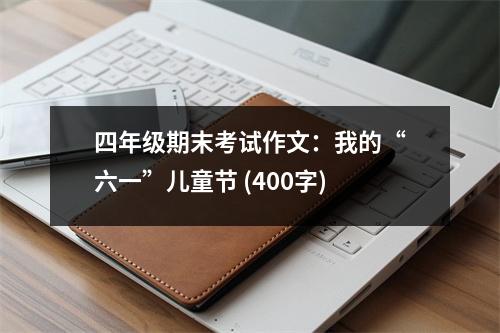 四年級期末考試作文：我的“六一”兒童節(jié) (400字)